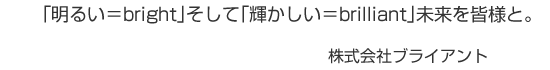 「明るい＝bright」そして「輝かしい＝brilliant」未来を皆様と。